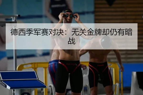 德西季军赛对决：无关金牌却仍有暗战